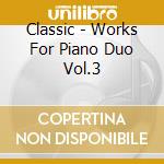 Classic - Works For Piano Duo Vol.3 cd musicale