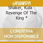 Shaker, Kula - Revenge Of The King * cd musicale di Shaker Kula