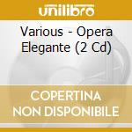 Various - Opera Elegante (2 Cd) cd