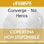 Converge - No Heros cd musicale