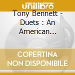 Tony Bennett - Duets : An American Classic cd musicale di Tony Bennett