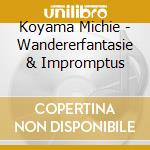 Koyama Michie - Wandererfantasie & Impromptus cd musicale di Koyama Michie
