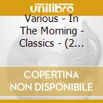 Various - In The Morning - Classics - (2 Cd) cd