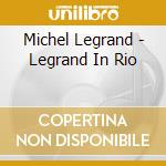 Michel Legrand - Legrand In Rio cd musicale di Michel Legrand