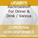 Rachmaninoff For Dinner & Drink / Various cd