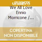 We All Love Ennio Morricone / Various cd