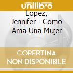 Lopez, Jennifer - Como Ama Una Mujer cd