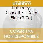 Hatherley, Charlotte - Deep Blue (2 Cd) cd