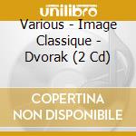 Various - Image Classique - Dvorak (2 Cd) cd