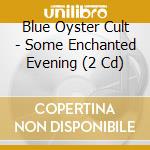 Blue Oyster Cult - Some Enchanted Evening (2 Cd) cd