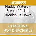 Muddy Waters - Breakin' It Up, Breakin' It Down cd musicale