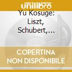Yu Kosuge: Liszt, Schubert, Rachmaninov cd
