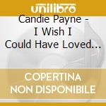Candie Payne - I Wish I Could Have Loved You More cd musicale di Candie Payne