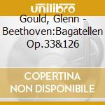 Gould, Glenn - Beethoven:Bagatellen Op.33&126 cd