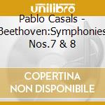 Pablo Casals - Beethoven:Symphonies Nos.7 & 8 cd