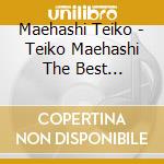 Maehashi Teiko - Teiko Maehashi The Best Collection cd musicale di Maehashi Teiko