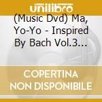(Music Dvd) Ma, Yo-Yo - Inspired By Bach Vol.3 [Edizione: Giappone] cd