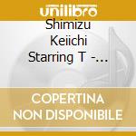 Shimizu Keiichi Starring T - Character Classic Collection -Keiichi Shimizu Edition- cd