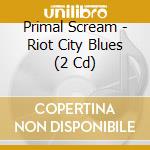 Primal Scream - Riot City Blues (2 Cd) cd