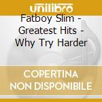 Fatboy Slim - Greatest Hits - Why Try Harder cd