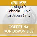 Rodrigo Y Gabriela - Live In Japan (2 Cd) cd