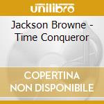 Jackson Browne - Time Conqueror cd musicale di Jackson Browne