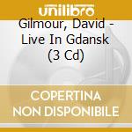 Gilmour, David - Live In Gdansk (3 Cd) cd