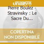 Pierre Boulez - Stravinsky : Le Sacre Du Printemps/Petrouchka cd