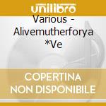 Various - Alivemutherforya *Ve cd