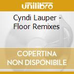Cyndi Lauper - Floor Remixes cd musicale di Cyndi Lauper