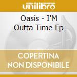 Oasis - I'M Outta Time Ep cd