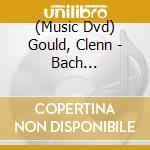 (Music Dvd) Gould, Clenn - Bach Collection [Edizione: Giappone] cd