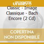 Classic - Image Classique - Bach Encore (2 Cd) cd