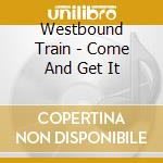 Westbound Train - Come And Get It cd