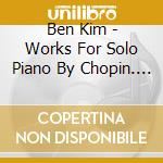 Ben Kim - Works For Solo Piano By Chopin. Mozart And Debussy cd
