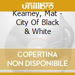 Kearney, Mat - City Of Black & White cd