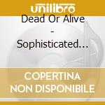 Dead Or Alive - Sophisticated Boom Boom cd musicale di Dead Or Alive