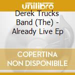 Derek Trucks Band (The) - Already Live Ep cd