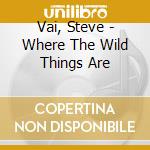 Vai, Steve - Where The Wild Things Are cd