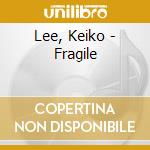 Lee, Keiko - Fragile cd musicale di Lee, Keiko