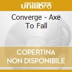Converge - Axe To Fall cd