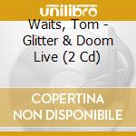 Waits, Tom - Glitter & Doom Live (2 Cd) cd