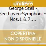 George Szell - Beethoven:Symphonies Nos.1 & 7. Etc. cd