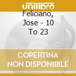 Feliciano, Jose - 10 To 23 cd