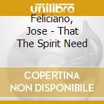 Feliciano, Jose - That The Spirit Need cd