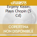 Evgeny Kissin: Plays Chopin (5 Cd) cd