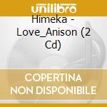 Himeka - Love_Anison (2 Cd) cd