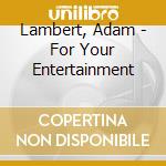 Lambert, Adam - For Your Entertainment cd musicale di Lambert, Adam