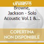 Browne, Jackson - Solo Acoustic Vol.1 & 2 &2 (2 Cd) cd