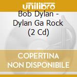 Bob Dylan - Dylan Ga Rock (2 Cd) cd